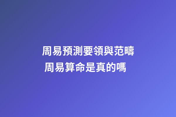 周易預測要領與范疇 周易算命是真的嗎-第1張-觀點-玄機派
